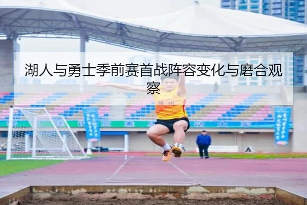 湖人与勇士季前赛首战阵容变化与磨合观察